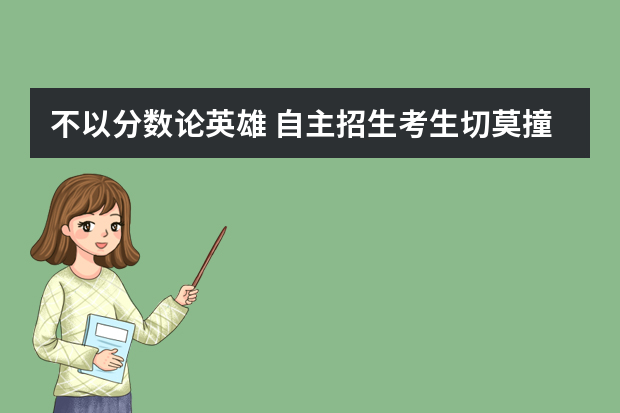 不以分数论英雄 自主招生考生切莫撞大运